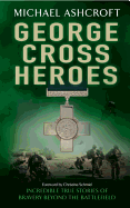 George Cross Heroes: Incredible True Stories of Bravery Beyond the Battlefield