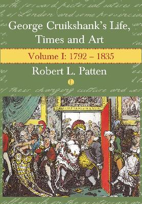 George Cruikshank's Life, Times and Art: Volume I: 1792-1835 - Patten, Robert L.