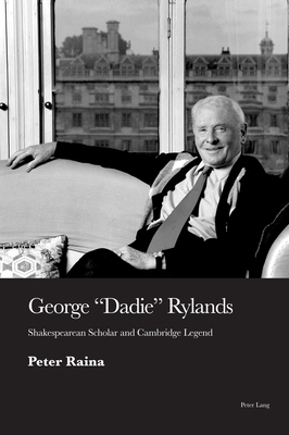 George 'Dadie' Rylands: Shakespearean Scholar and Cambridge Legend - Raina, Peter