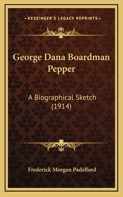 George Dana Boardman Pepper: A Biographical Sketch (1914) - Padelford, Frederick Morgan