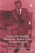 George du Maurier: Illustrator, Author, Critic: Beyond Svengali