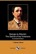 George Du Maurier: The Satirist of the Victorians (Illustrated Edition) (Dodo Press)