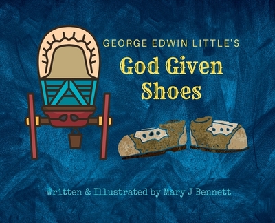 George Edwin Little's God Given Shoes - Bennett, Mary J