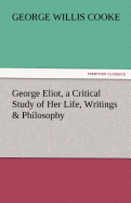 George Eliot, a Critical Study of Her Life, Writings & Philosophy