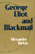 George Eliot and Blackmail: , - Welsh, Alexander, Professor