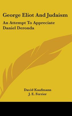 George Eliot And Judaism: An Attempt To Appreciate Daniel Deronda - Kaufmann, David, Professor, and Ferrier, J E (Translated by)