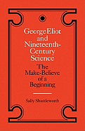 George Eliot and Nineteenth-Century Science: The Make-Believe of a Beginning