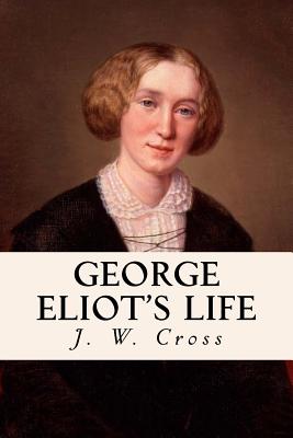 George Eliot's Life: Complete Volumes I, II, & III - Cross, J W