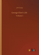 George Eliot's Life: Volume 1