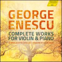 George Enescu: Complete Works for Violin & Piano - Eduard Stan (piano); Remus Azoitei (violin)