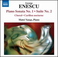 George Enescu: Piano Sonata No. 1; Suite No. 2; Choral & Carillon Nocturne - Matei Varga (piano)