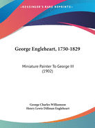 George Engleheart, 1750-1829: Miniature Painter To George III (1902)