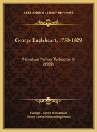 George Engleheart, 1750-1829: Miniature Painter to George III (1902)