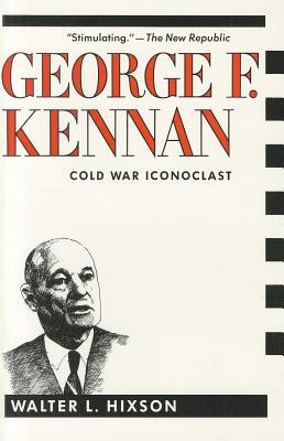 George F. Kennan: Cold War Iconoclast - Hixson, Walter, Professor