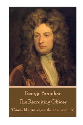 George Farquhar - The Recruiting Officer: "Crimes, like virtues, are their own rewards." - Farquhar, George