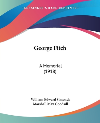 George Fitch: A Memorial (1918) - Simonds, William Edward, and Goodsill, Marshall Max