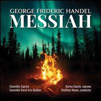 George Frideric Handel: Messiah - Ensemble Caprice; Ensemble Vocal Arts-Qubec; Karina Gauvin (soprano); Matthias Maute (conductor)