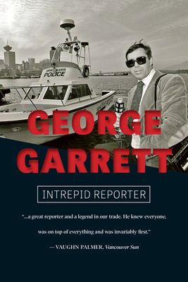 George Garrett: Intrepid Reporter - Garrett, George