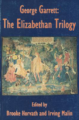 George Garrett: The Elizabethan Trilogy - Horvath, Brooke, Professor, PhD (Editor), and Malin, Irving (Contributions by), and Chappell, Fred (Introduction by)
