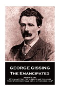 George Gissing - The Emancipated: "Money Is Time. with Money I Buy for Cheerful Use the Hours Which Otherwise Would Not in Any Sense Be Mine"