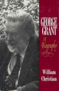 George Grant: A Biography - Christian, William (Editor)