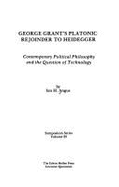 George Grant's Platonic Rejoinder to Heidegger: Contemporary Political Philosophy and the Question of Technology