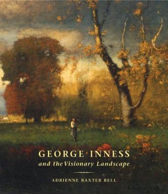George Inness: And the Visionary Landscape - Bell, Adrienne Baxter