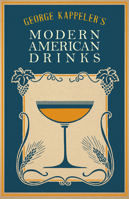 George Kappeler's Modern American Drinks: A Reprint of the 1895 Edition - Kappeler, George J, and Schmidt, William (Introduction by), and Haywood, Joseph L (Introduction by)