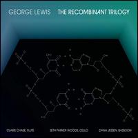 George Lewis: The Recombinant Trilogy - Claire Chase / Seth Parker Woods / Dana Jessen