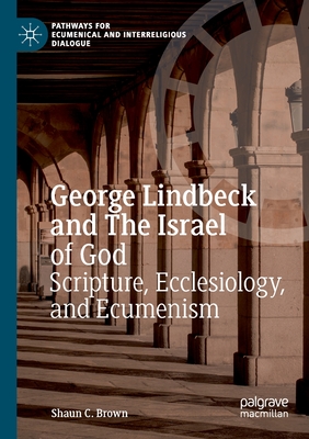 George Lindbeck and The Israel of God: Scripture, Ecclesiology, and Ecumenism - Brown, Shaun C.