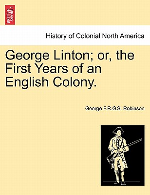 George Linton; Or, the First Years of an English Colony. - Robinson, George F R G S