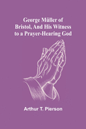 George M?ller of Bristol, and His Witness to a Prayer-Hearing God