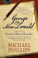 George MacDonald: A Biography of Scotland's Beloved Storyteller - Phillips, Michael