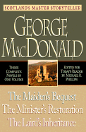 George MacDonald: Three Complete Novels in One Volume; Maiden's Bequest, Minister's Restoration, Laird's Inheritance - MacDonald, George, and Phillips, Michael (Editor)