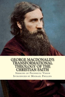 George Macdonald's Transformational Theology of the Christian Faith - Phillips, Michael