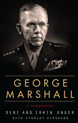 George Marshall: A Biography - Unger, Debi, and Unger, Irwin, and Hirshson, Stanley