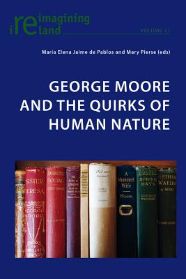 George Moore and the Quirks of Human Nature - Maher, Eamon (Series edited by), and Jaime de Pablos, Mara Elena (Editor), and Pierse, Mary (Editor)