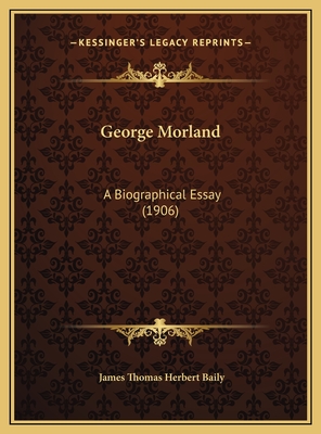 George Morland: A Biographical Essay (1906) - Baily, James Thomas Herbert