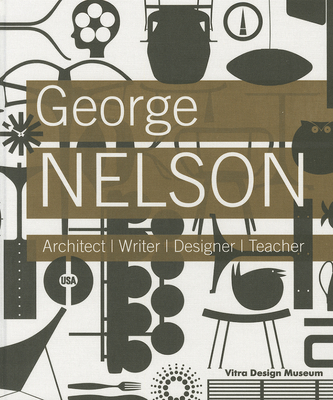 George Nelson: Architect, Writer, Designer, Teacher - Nelson, George, and Eisenbrand, Jochen (Editor), and Von Vegesack, Alexander (Editor)