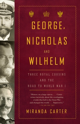 George, Nicholas and Wilhelm: Three Royal Cousins and the Road to World War I - Carter, Miranda