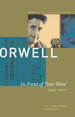 George Orwell: In Front of Your Nose, 1945-1950: The Collected Essays, Journalism and Letters - Orwell, George, and Orwell, Sonia (Editor), and Angus, Ian (Editor)