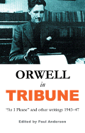 George Orwell in "Tribune" - Anderson, Paul (Editor), and Foot, Michael (Foreword by)