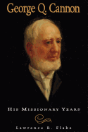 George Q. Cannon: His Missionary Years - Flake, Lawrence R