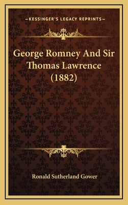 George Romney and Sir Thomas Lawrence (1882) - Gower, Ronald Sutherland