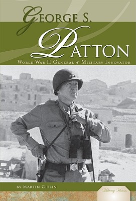 George S. Patton: World War II General & Military Innovator: World War II General & Military Innovator - Gitlin, Martin