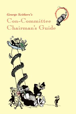 George Scithers's Con-Committee Chairman's Guide - Scithers, George H, and Eney, Dick (Contributions by), and Busby, F M (Contributions by)