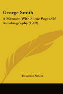 George Smith: A Memoir, With Some Pages Of Autobiography (1902)