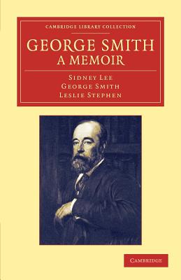 George Smith, a Memoir: With Some Pages of Autobiography - Lee, Sidney, and Smith, George, and Stephen, Leslie