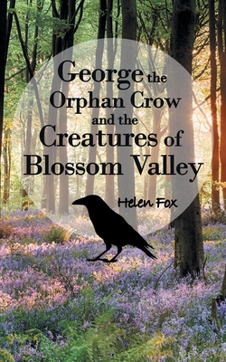 George the Orphan Crow and the Creatures of Blossom Valley - Fox, Helen