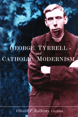 George Tyrrell and Catholic Modernism - Rafferty, Oliver P